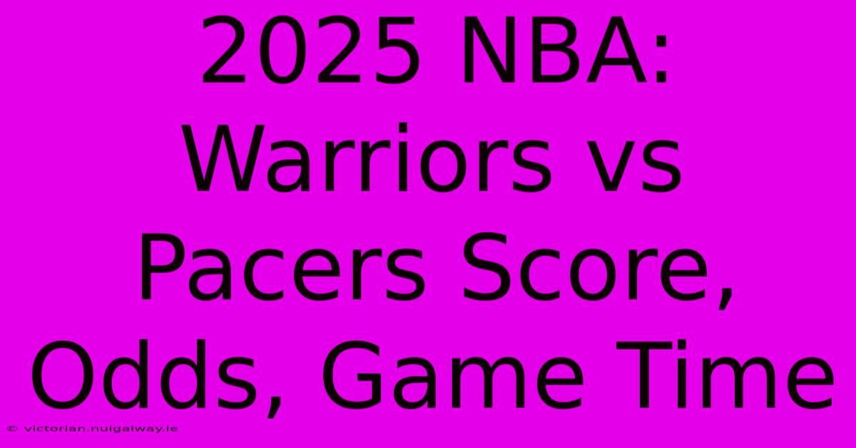 2025 NBA:  Warriors Vs Pacers Score, Odds, Game Time