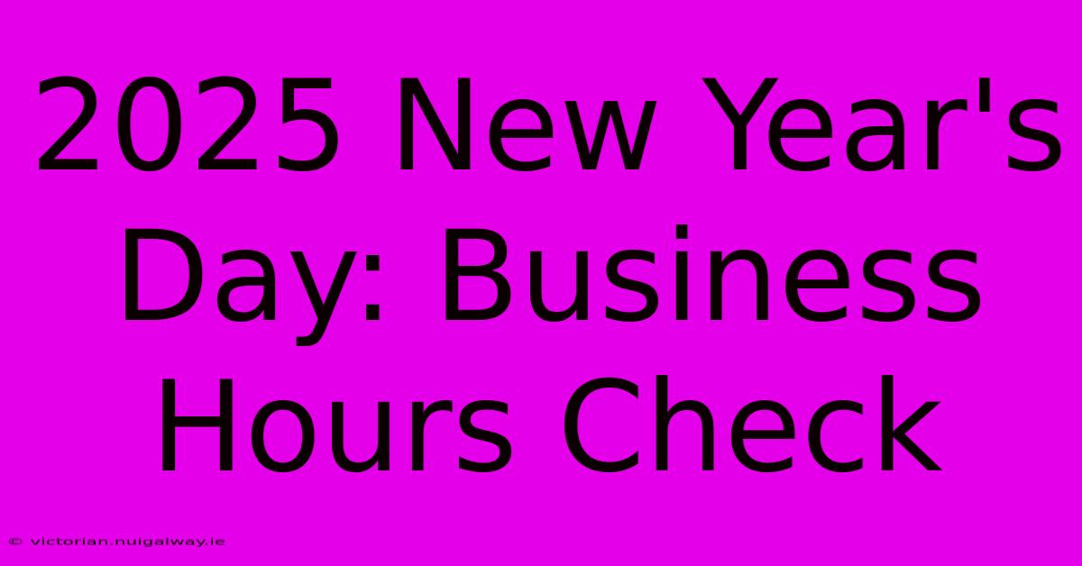 2025 New Year's Day: Business Hours Check