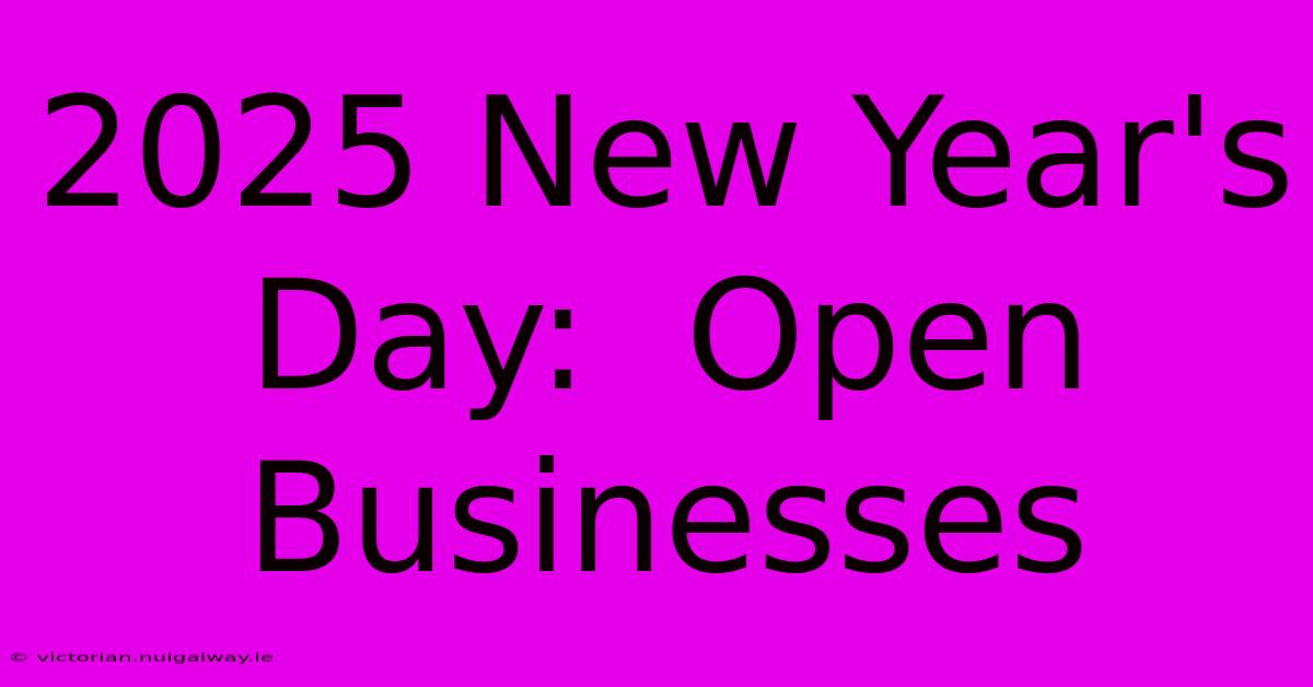 2025 New Year's Day:  Open Businesses