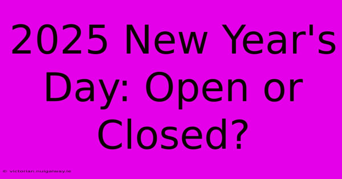 2025 New Year's Day: Open Or Closed?