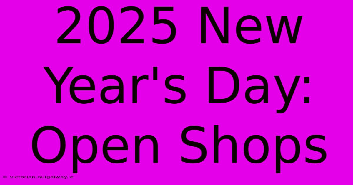 2025 New Year's Day: Open Shops