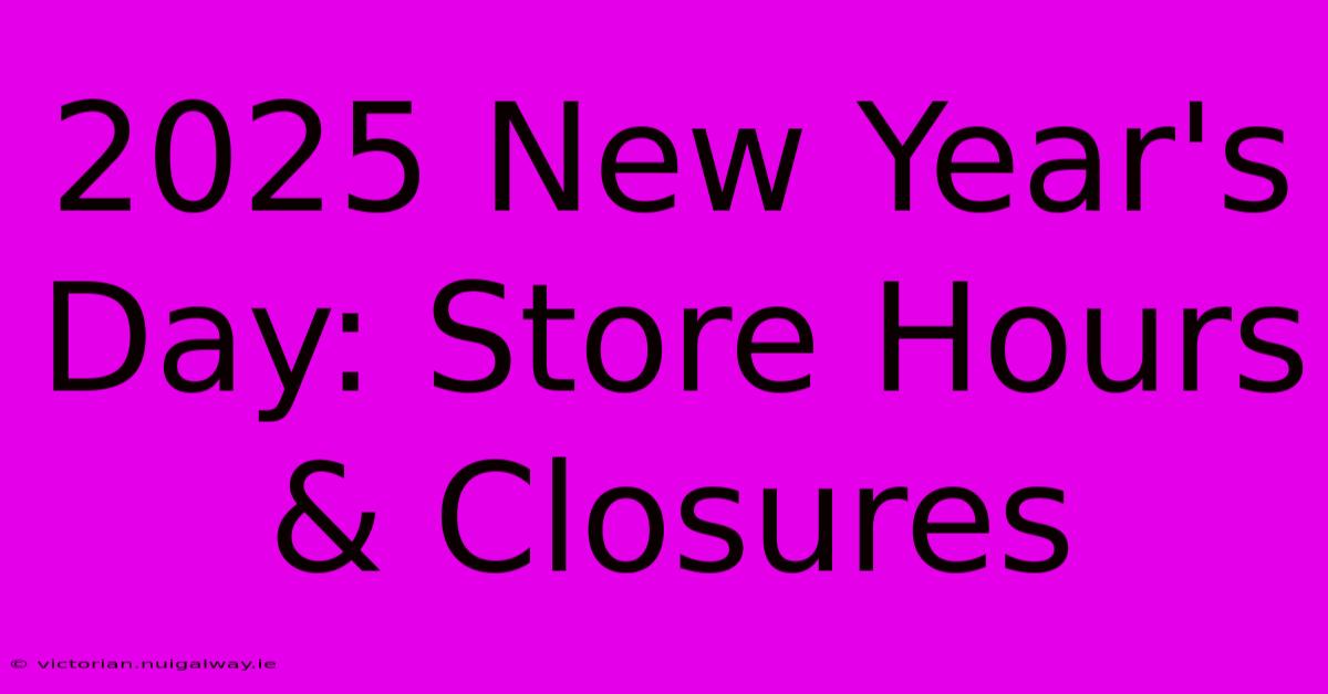 2025 New Year's Day: Store Hours & Closures