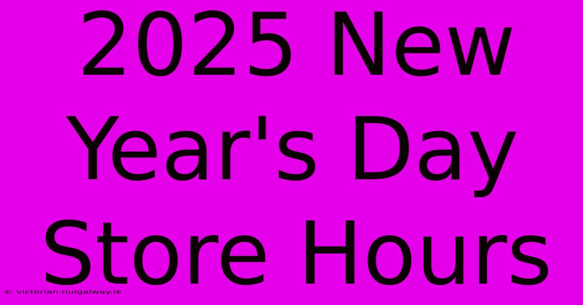 2025 New Year's Day Store Hours