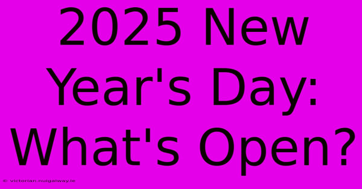 2025 New Year's Day: What's Open?