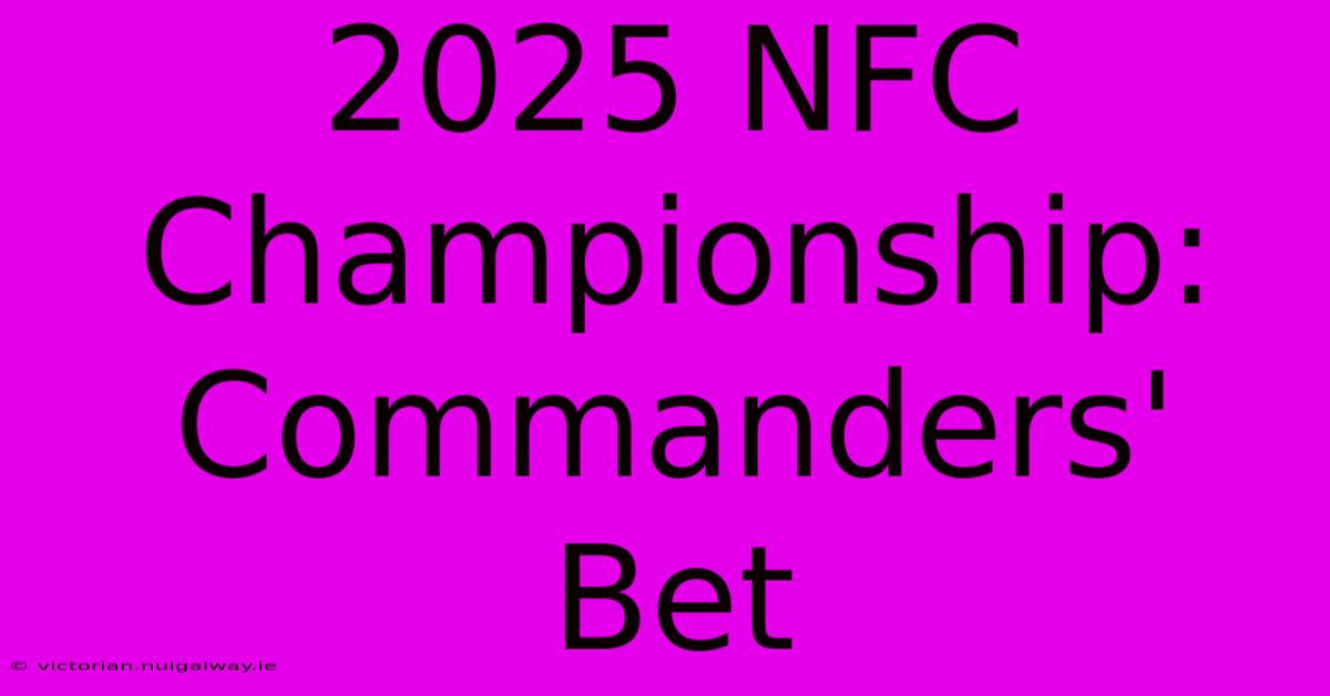 2025 NFC Championship: Commanders' Bet