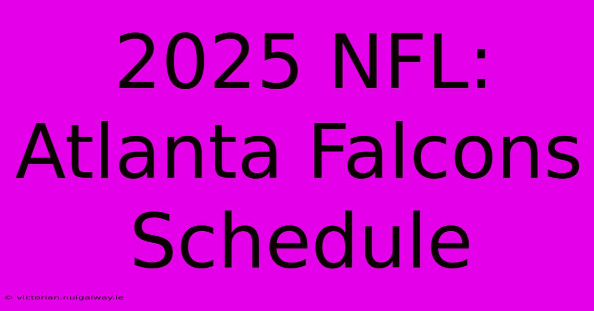 2025 NFL: Atlanta Falcons Schedule