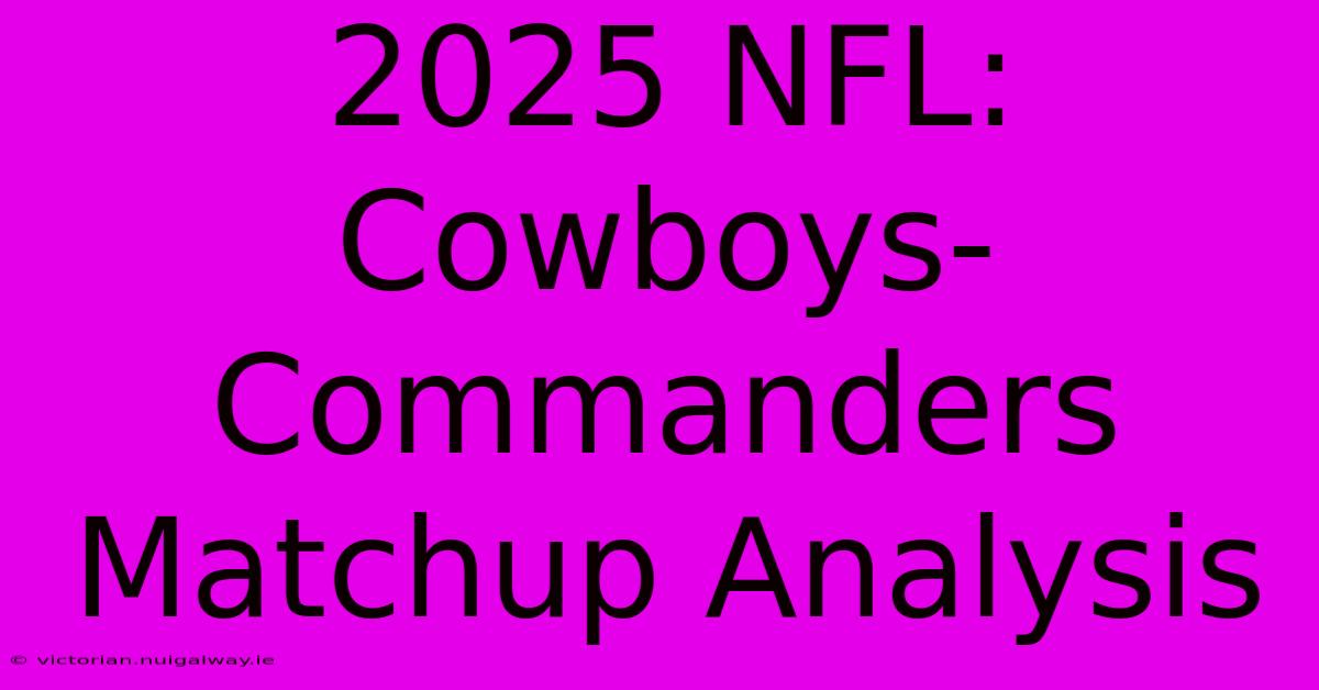 2025 NFL:  Cowboys-Commanders  Matchup Analysis