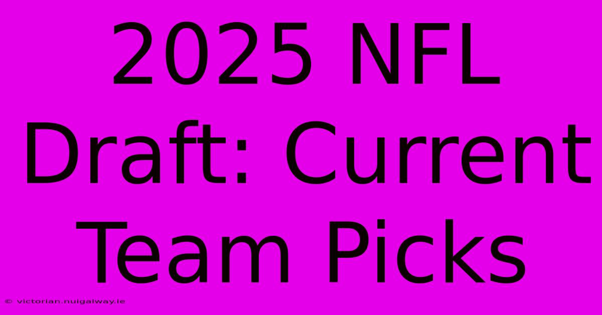 2025 NFL Draft: Current Team Picks