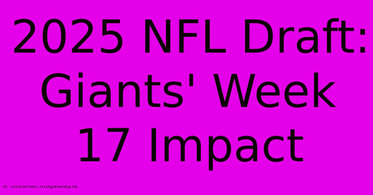 2025 NFL Draft: Giants' Week 17 Impact