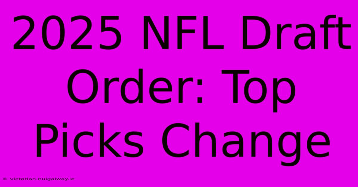 2025 NFL Draft Order: Top Picks Change