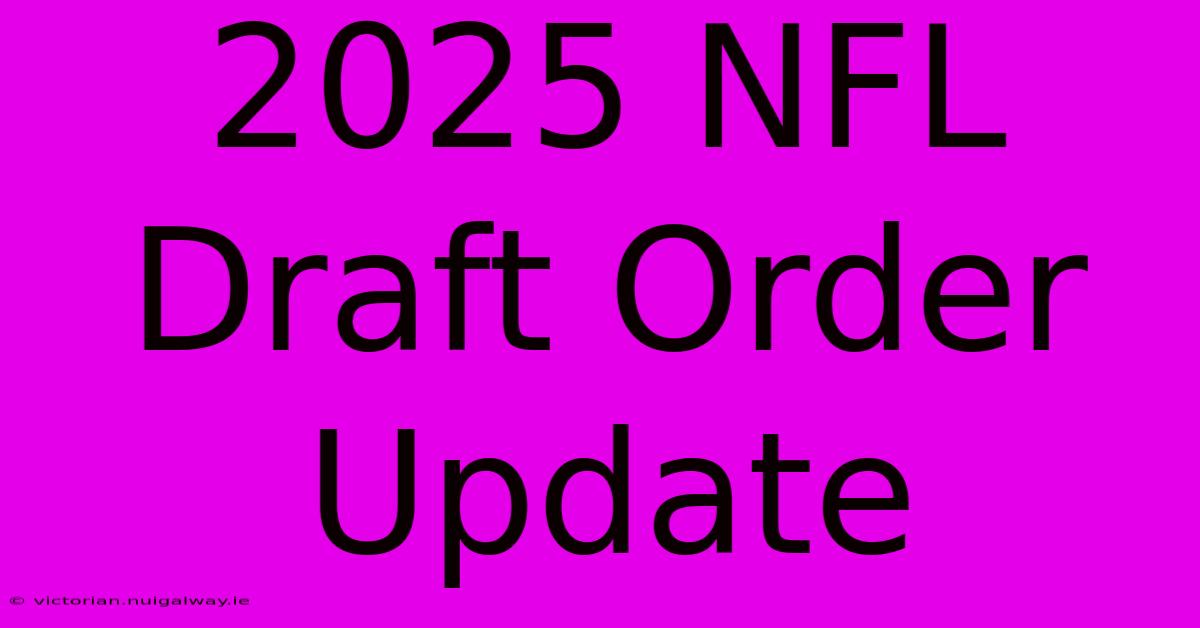 2025 NFL Draft Order Update