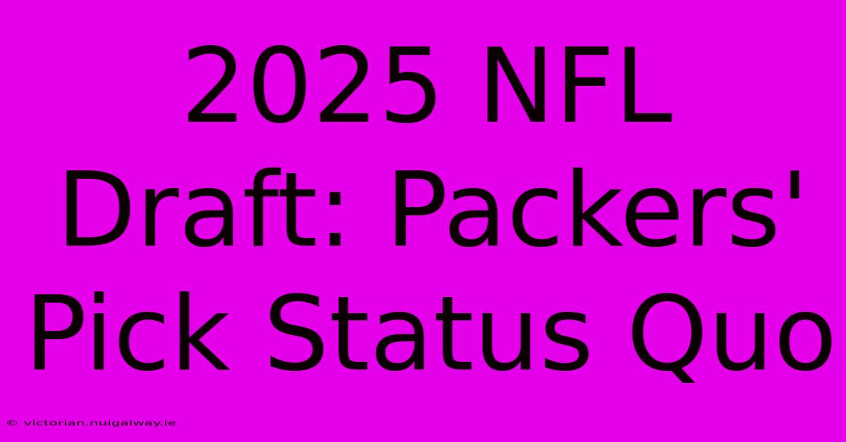 2025 NFL Draft: Packers' Pick Status Quo