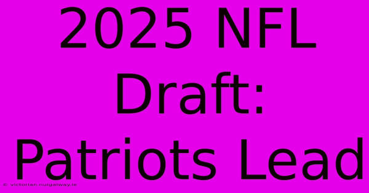 2025 NFL Draft: Patriots Lead