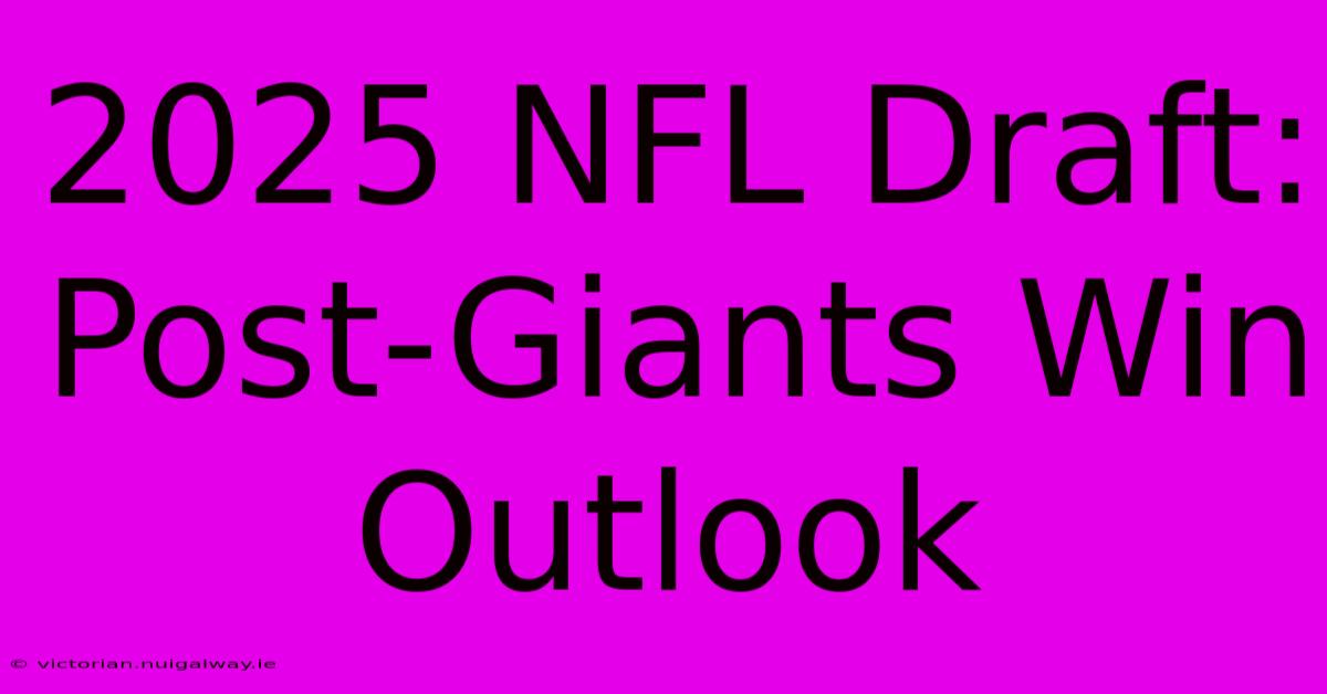 2025 NFL Draft: Post-Giants Win Outlook