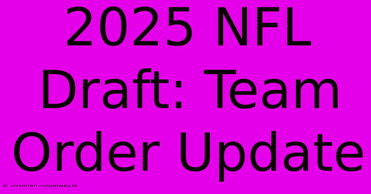 2025 NFL Draft: Team Order Update