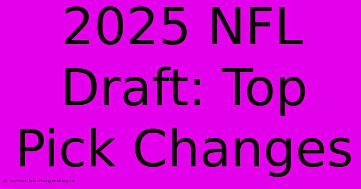 2025 NFL Draft: Top Pick Changes