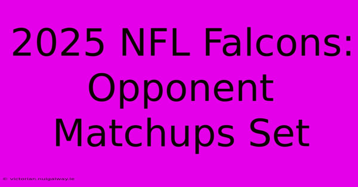 2025 NFL Falcons: Opponent Matchups Set