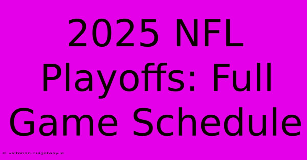 2025 NFL Playoffs: Full Game Schedule