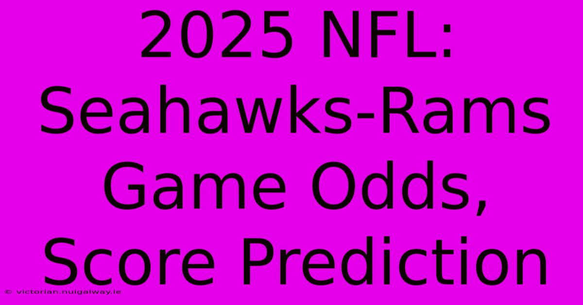 2025 NFL: Seahawks-Rams Game Odds, Score Prediction