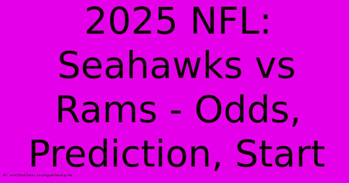 2025 NFL: Seahawks Vs Rams - Odds, Prediction, Start