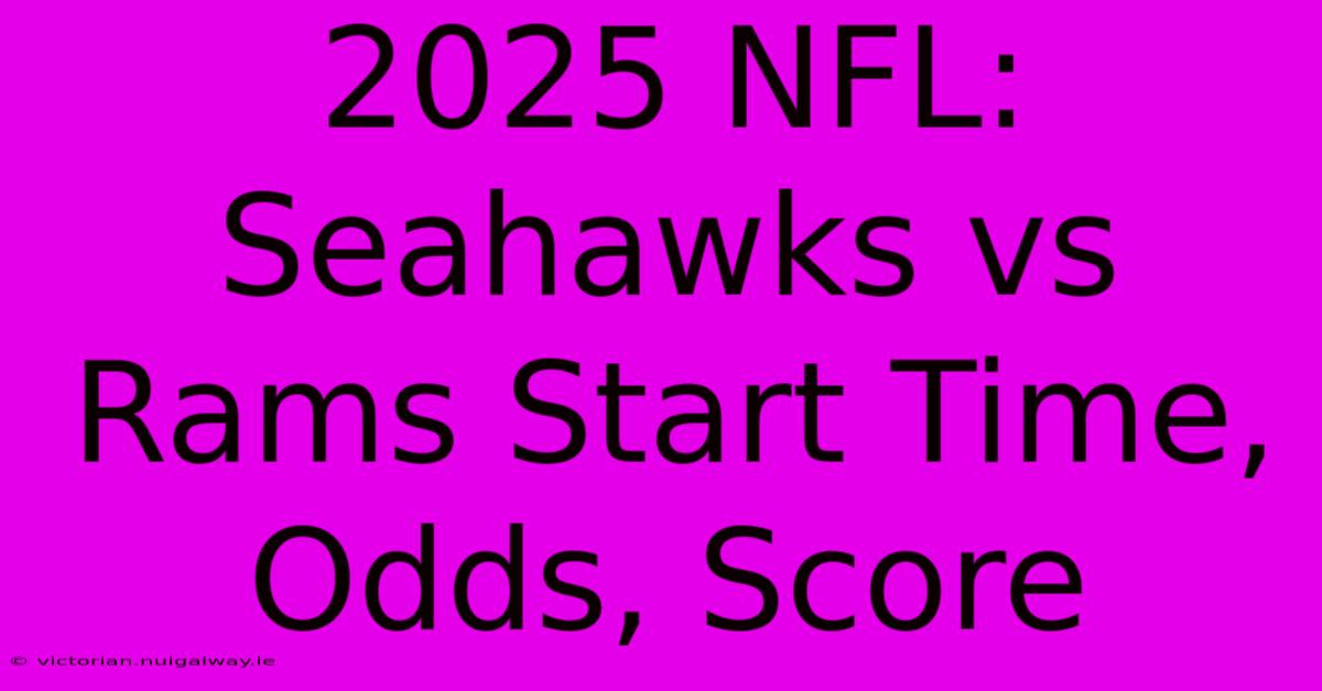 2025 NFL: Seahawks Vs Rams Start Time, Odds, Score