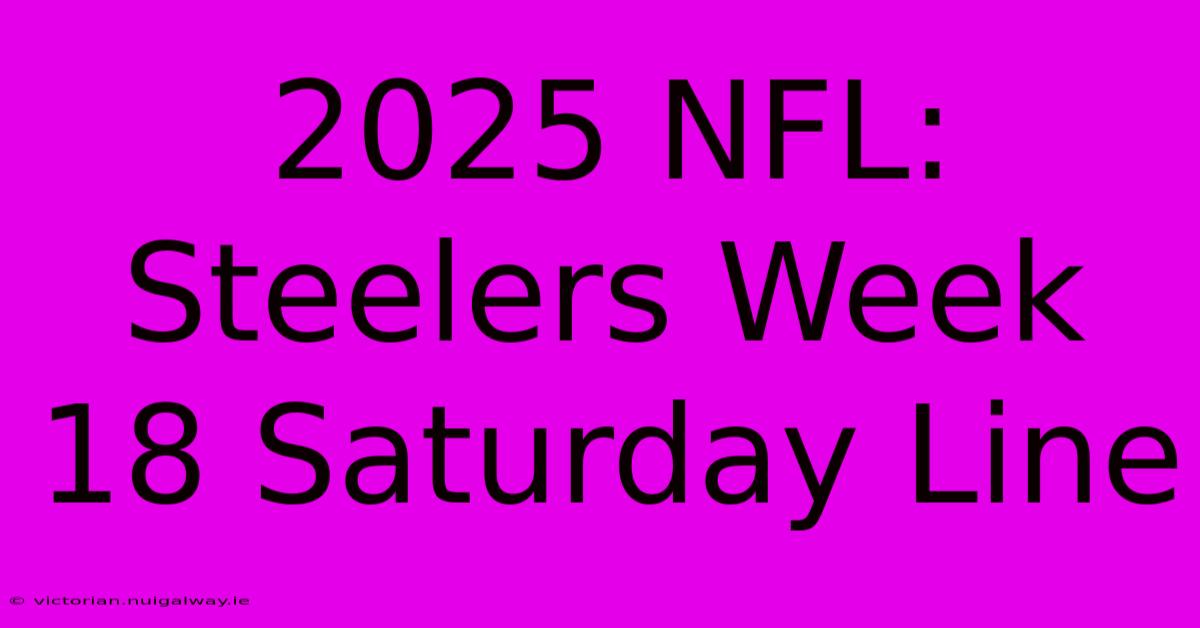 2025 NFL: Steelers Week 18 Saturday Line