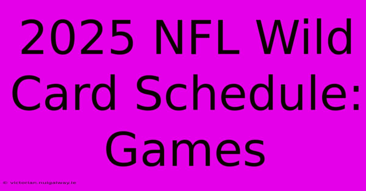 2025 NFL Wild Card Schedule: Games