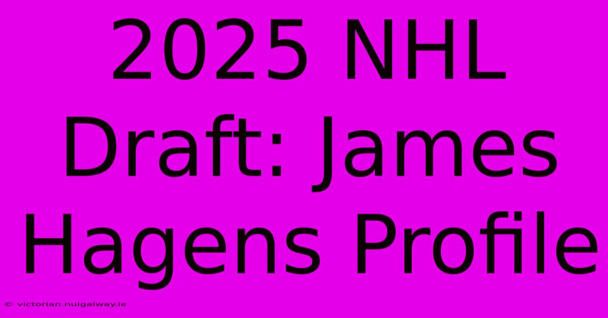 2025 NHL Draft: James Hagens Profile