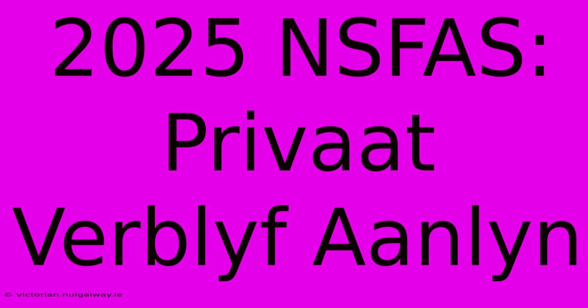 2025 NSFAS: Privaat Verblyf Aanlyn