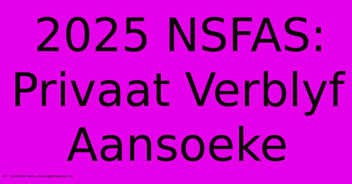 2025 NSFAS: Privaat Verblyf Aansoeke