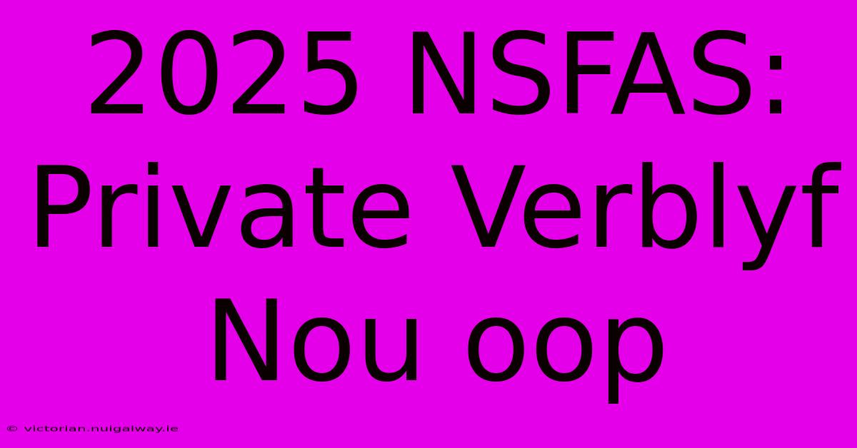 2025 NSFAS: Private Verblyf Nou Oop