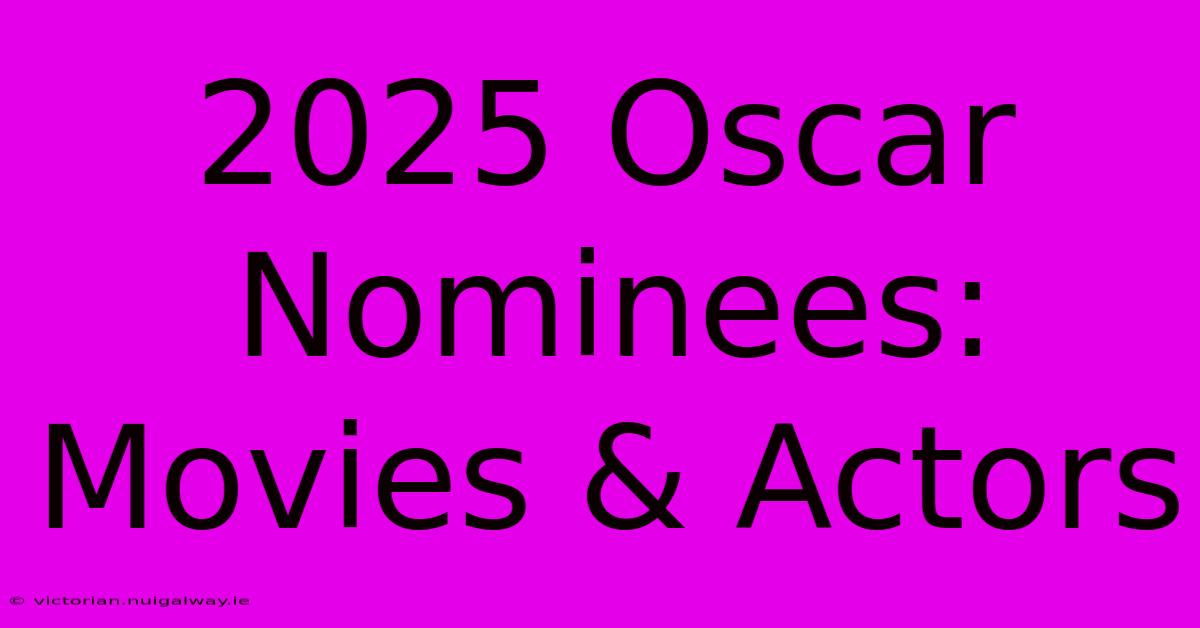 2025 Oscar Nominees: Movies & Actors