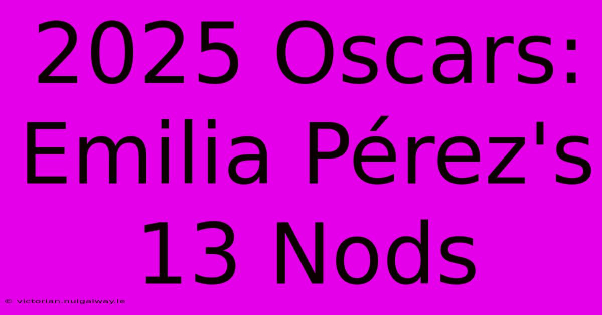 2025 Oscars: Emilia Pérez's 13 Nods