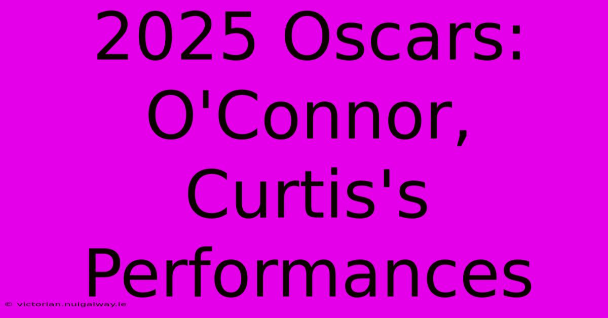 2025 Oscars: O'Connor, Curtis's Performances