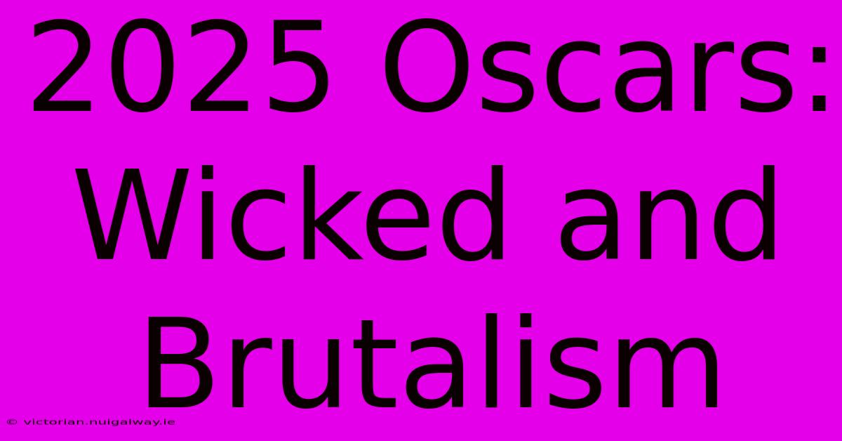 2025 Oscars: Wicked And Brutalism