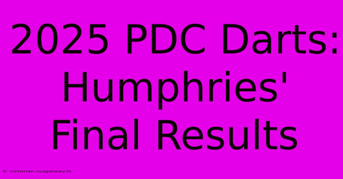 2025 PDC Darts: Humphries' Final Results