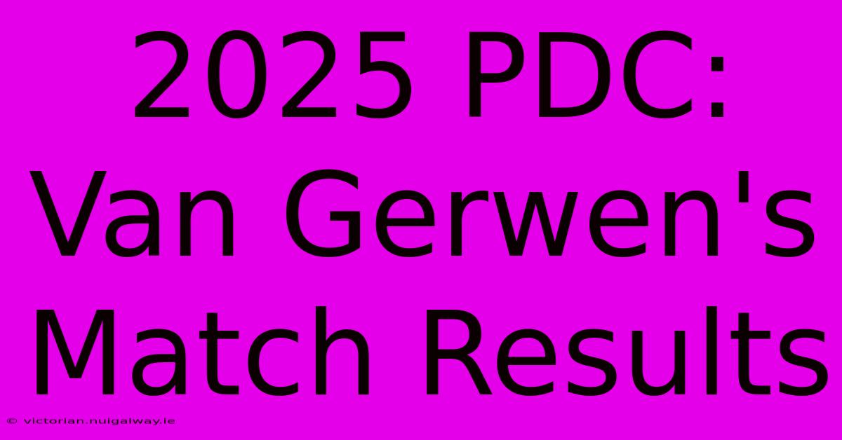 2025 PDC: Van Gerwen's Match Results