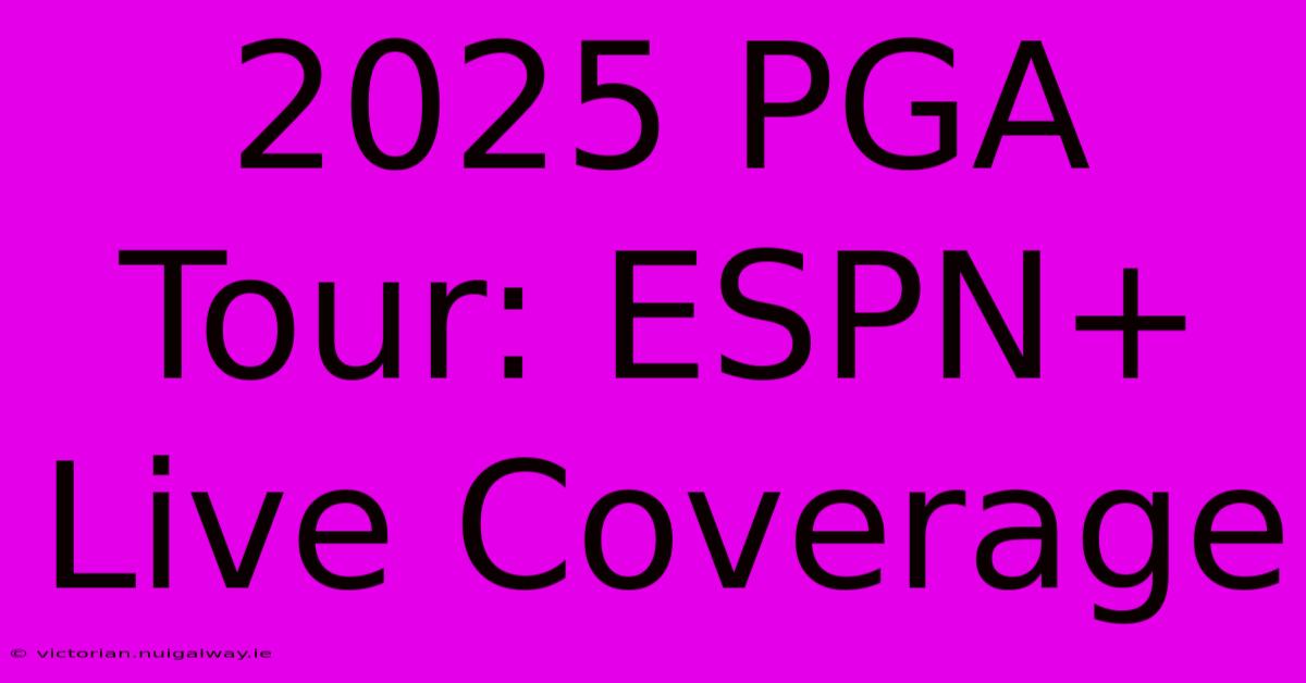 2025 PGA Tour: ESPN+ Live Coverage