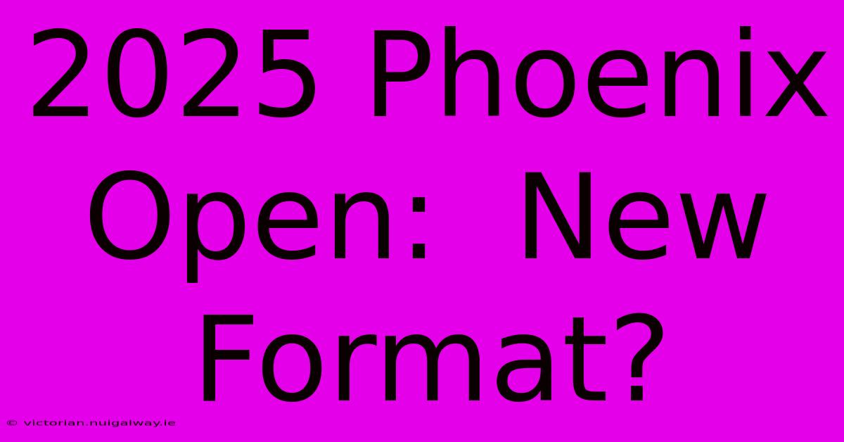 2025 Phoenix Open:  New Format?