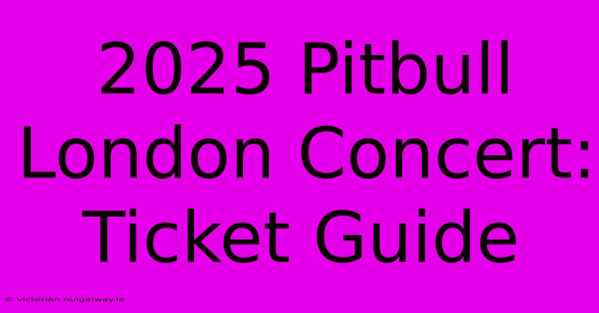 2025 Pitbull London Concert: Ticket Guide