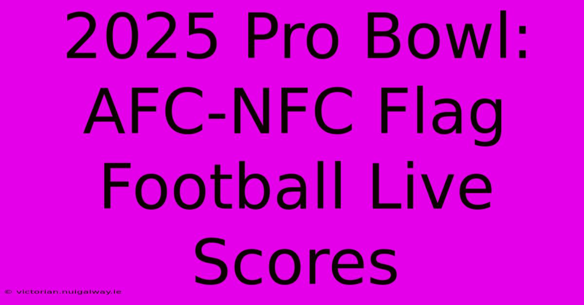 2025 Pro Bowl: AFC-NFC Flag Football Live Scores