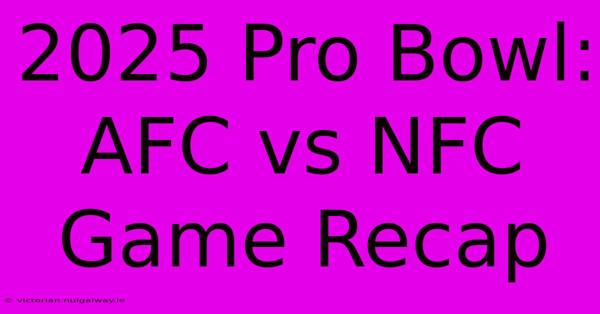 2025 Pro Bowl:  AFC Vs NFC Game Recap