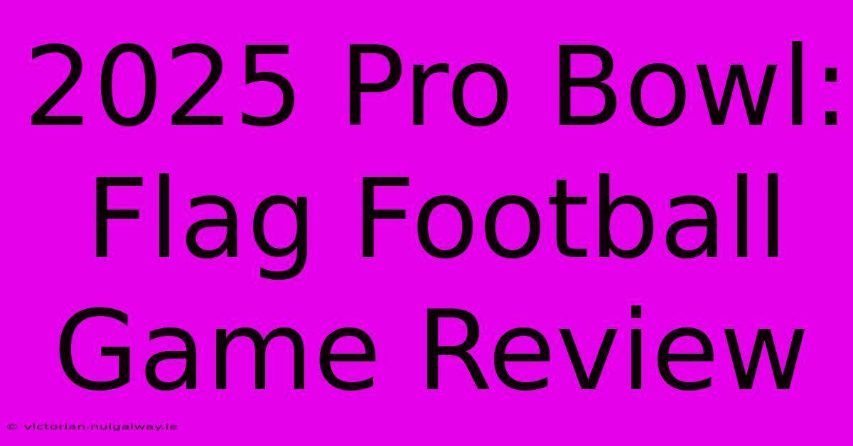 2025 Pro Bowl: Flag Football Game Review