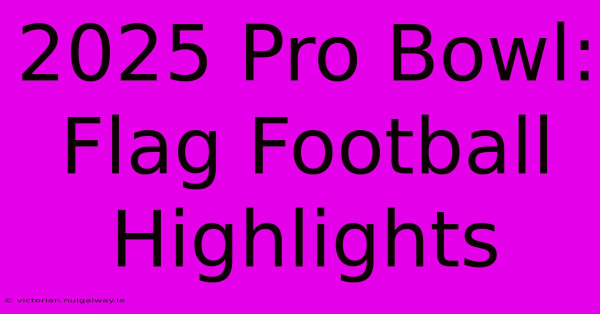 2025 Pro Bowl: Flag Football Highlights