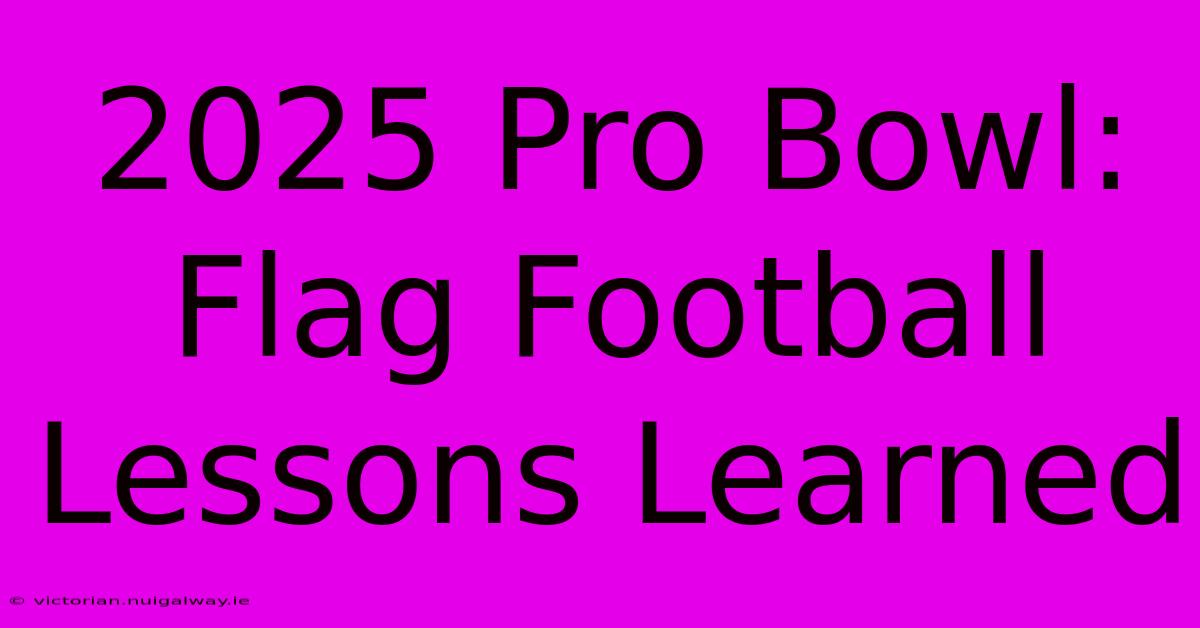 2025 Pro Bowl: Flag Football Lessons Learned