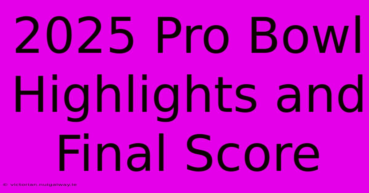 2025 Pro Bowl Highlights And Final Score