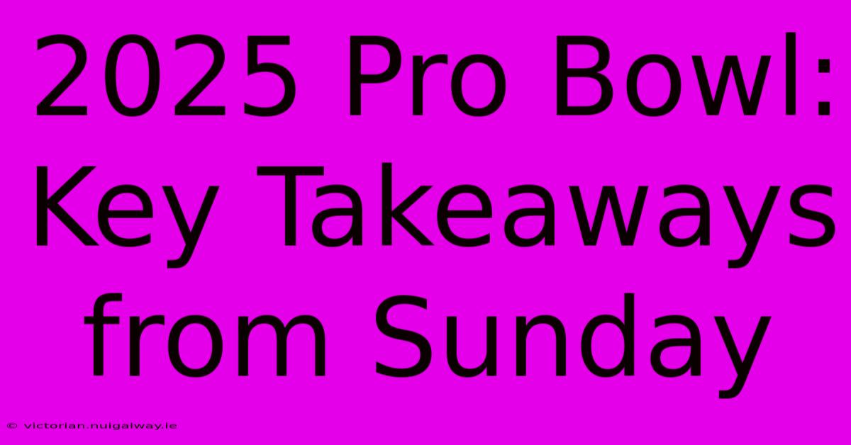 2025 Pro Bowl: Key Takeaways From Sunday