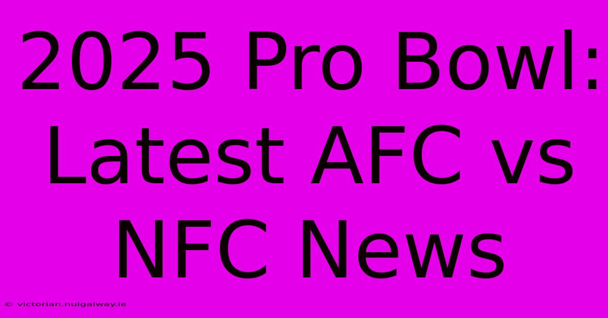 2025 Pro Bowl: Latest AFC Vs NFC News