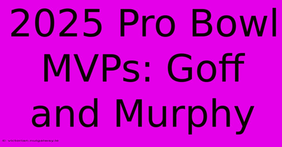 2025 Pro Bowl MVPs: Goff And Murphy