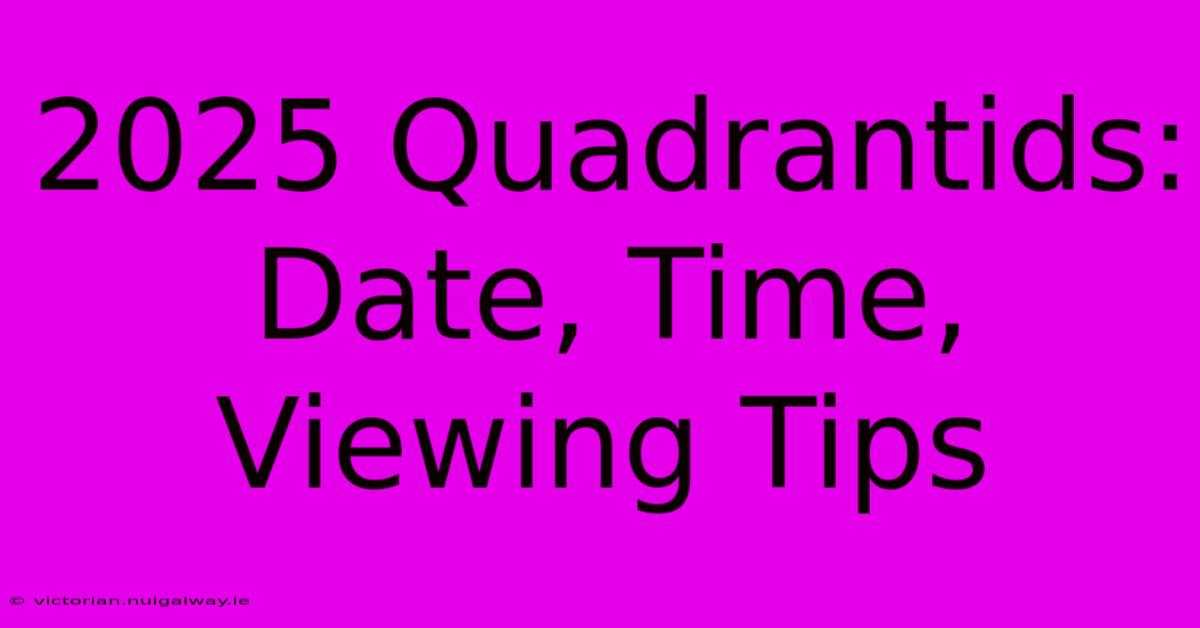 2025 Quadrantids: Date, Time, Viewing Tips